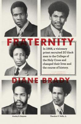 Book Cover Image of Fraternity: In 1968, a visionary priest recruited 20 black men to the College of the Holy Cross and changed their lives and the course of history. by Diane Brady