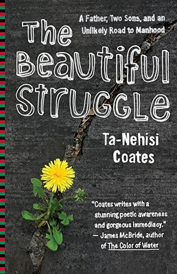 Book Cover Image of The Beautiful Struggle: A Father, Two Sons, And An Unlikely Road To Manhood by Ta-Nehisi Coates