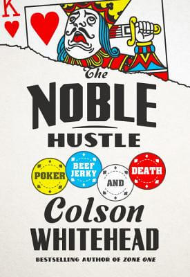 Book Cover Image of The Noble Hustle: Poker, Beef Jerky, And Death by Colson Whitehead