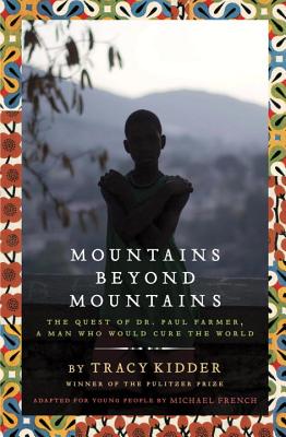 Book Cover Image of Mountains Beyond Mountains (Adapted for Young People): The Quest of Dr. Paul Farmer,  A Man Who Would Cure the World by Tracy Kidder and Michael French