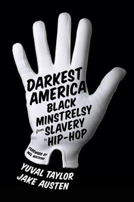 Book Cover Image of Darkest America: Black Minstrelsy From Slavery To Hip-Hop by Yuval Taylor and Jake Austen