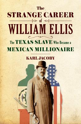 Book Cover Image of The Strange Career of William Ellis: The Texas Slave Who Became a Mexican Millionaire by Karl Jacoby