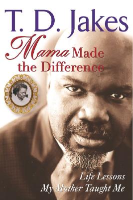 Book Cover Image of Mama Made the Difference by T. D. Jakes