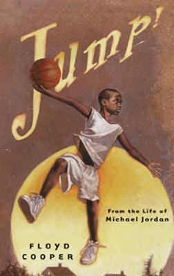 Book Cover Image of Jump!: From the Life of Michael Jordan by Floyd Cooper