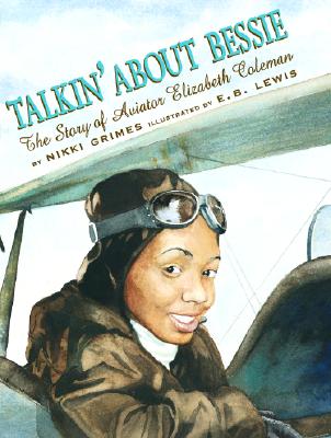 Book Cover Image of Talkin’ About Bessie: The Story of Aviator Elizabeth Coleman by Nikki Grimes