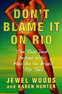 Book Cover Image of Don’t Blame It on Rio: The Real Deal Behind Why Men Go to Brazil for Sex by Karen Hunter