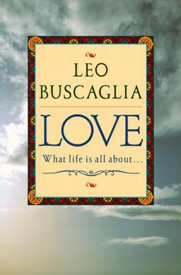 Book Cover Image of Love: What Life Is All About by Leo F. Buscaglia