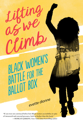 Book Cover Image of Lifting as We Climb: Black Women’s Battle for the Ballot Box by Evette Dionne