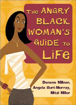 Book Cover Image of The Angry Black Woman’s Guide To Life by Denene Millner, Angela Burt-Murray, and Mitzi Miller