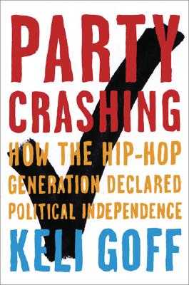 Book Cover Image of Party Crashing: How The Hip-Hop Generation Declared Political Independence by Keli Goff