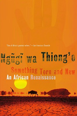 Book Cover Image of Something Torn And New: An African Renaissance by Ngũgĩ wa Thiong’o