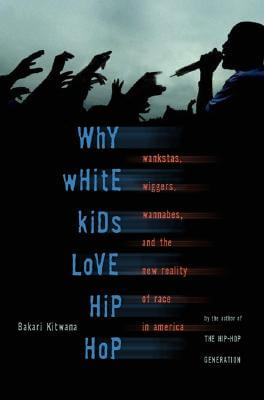 Book Cover Images image of Why White Kids Love Hip Hop: Wankstas, Wiggers, Wannabes, and the New Reality of Race in America