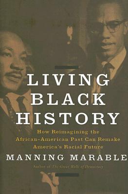 Book Cover Image of Living Black History: How Reimagining the African-American Past Can Remake America’s Racial Future by Manning Marable