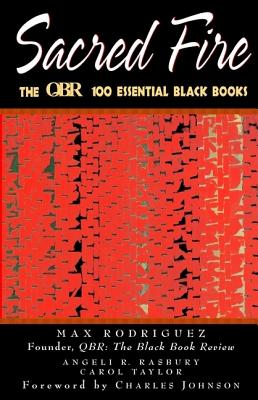 Book Cover Image of Sacred Fire: The QBR 100 Essential Black Books by Max Rodriguez, Angeli R. Rasbury, Carol Taylor, and Charles Johnson