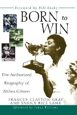 Book Cover Image of Born to Win: The Authorized Biography of Althea Gibson by Frances Clayton Gray and Yanick Rice Lamb