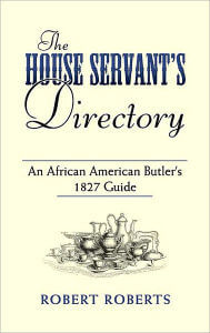 Book Cover Image of The House Servant’s Directory: An African American Butler’s 1827 Guide by Robert Roberts