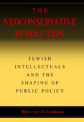 Book Cover Images image of The Neoconservative Revolution: Jewish Intellectuals and the Shaping of Public Policy