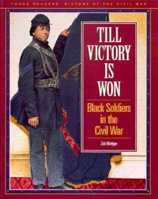 Book Cover Image of Till Victory Is Won: Black Soldiers in the Civil War (Young Reader’s Hist- Civil War) by Zak Mettger