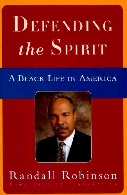 Book Cover Image of Defending the Spirit: A Black Life in America by Randall Robinson