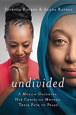 Book Cover Image of Undivided: A Muslim Daughter, Her Christian Mother, Their Path To Peace by Patricia Raybon and Alana Raybon