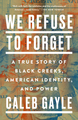 Click for a larger image of We Refuse to Forget: A True Story of Black Creeks, American Identity, and Power