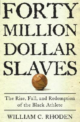 Book Cover Images image of Forty Million Dollar Slaves: The Rise, Fall, and Redemption of the Black Athlete