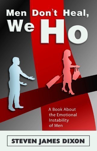 Book Cover Image of Men Don’t Heal, We Ho: A Book About The Emotional Instability In Men by Steven James Dixon