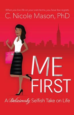 Book Cover Image of Me First: A Deliciously Selfish Take on Life by C. Nicole Mason