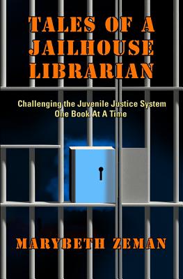 Book Cover Image of Tales Of A Jailhouse Librarian: Challenging The Juvenile Justice System One Book At A Time by Marybeth Zeman