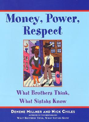 Book Cover Image of Money, Power, Respect: What Brothers Think, What Sistahs Know by Denene Millner and Nick Chiles