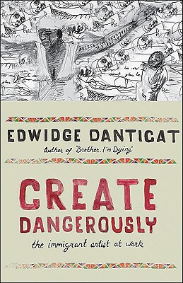 Book Cover Image of Create Dangerously: The Immigrant Artist At Work by Edwidge Danticat