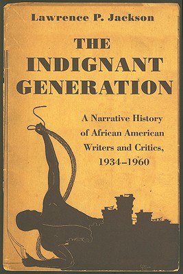 Book Cover Image of The Indignant Generation: A Narrative History of African American Writers and Critics, 1934-1960 by Lawrence P. Jackson