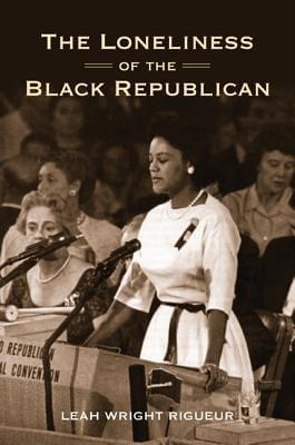 Book Cover Images image of The Loneliness Of The Black Republican: Pragmatic Politics And The Pursuit Of Power (Politics And Society In Twentieth-Century America)