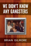 Book Cover Image of We Didn’t Know Any Gangsters by Brian Gilmore