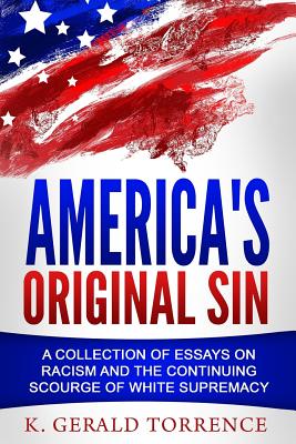 Book Cover Image of America’s Original Sin: A Collection of Essays on Racism and the Continuing Scourge of White Supremacy by K. Gerald Torrence