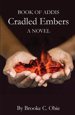 Book Cover Image of Book of Addis: Cradled Embers by Brooke C. Obie