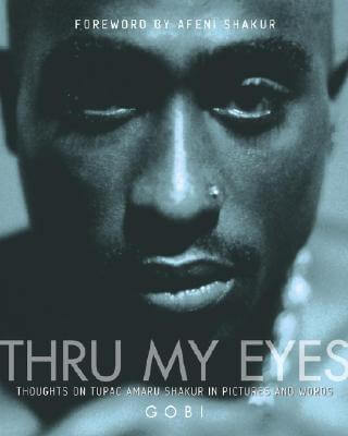 Book Cover Image of Thru My Eyes: Thoughts on Tupac Amaru Shakur in Pictures and Words by Gobi
