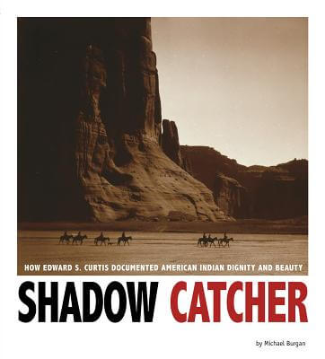 Book Cover Image of Shadow Catcher: How Edward S. Curtis Documented American Indian Dignity and Beauty (Captured History) by Michael Burgan