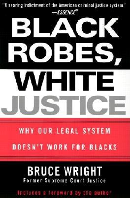Book Cover Image of Black Robes, White Justice: Why Our Legal System Doesn’t Work for Blacks by Bruce Wright