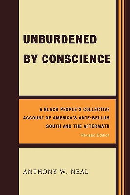 Book Cover Images image of Unburdened By Conscience: A Black People’s Collective Account Of America’s Ante-Bellum South And The Aftermath