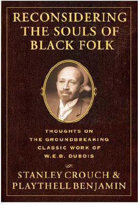 Book Cover Image of Reconsidering The Souls Of Black Folk: Thoughts On The Groundbreaking Classic Work Of W.e.b. Dubois by Stanley Crouch and Playtehll Benjamin