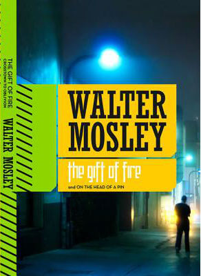 Book Cover Image of The Gift of Fire and On the Head of a Pin: Two Short Novels from Crosstown to Oblivion by Walter Mosley