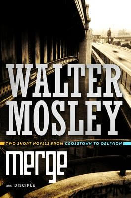 Book Cover Image of Merge and Disciple: Two Short Novels from Crosstown to Oblivion by Walter Mosley