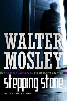 Book Cover Image of Stepping Stone and Love Machine: Two Short Novels from Crosstown to Oblivion by Walter Mosley