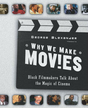 Book Cover Image of Why We Make Movies: Black Filmmakers Talk About the Magic of Cinema by George Alexander