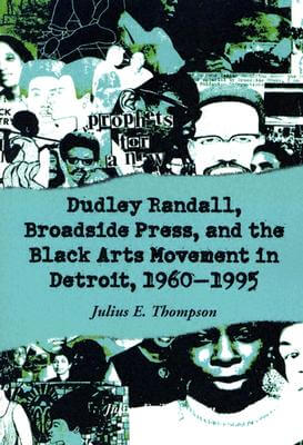 Book Cover Image of Dudley Randall, Broadside Press, And The Black Arts Movement In Detroit, 1960-1995 by Julius E. Thompson