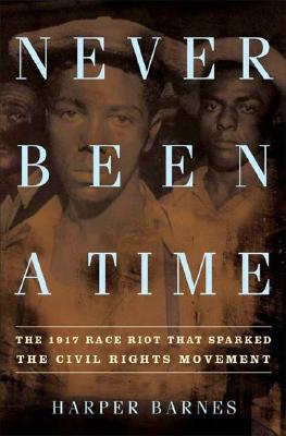 Book Cover Image of Never Been A Time: The 1917 Race Riot That Sparked The Civil Rights Movement by Harper Barnes