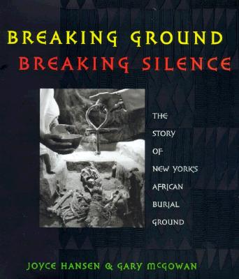 Book Cover Image of Breaking Ground, Breaking Silence: The Story of New York’s African Burial Ground  by Joyce Hansen