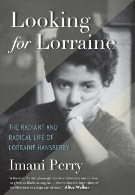 Book Cover Image of Looking for Lorraine: The Radiant and Radical Life of Lorraine Hansberry by Imani Perry