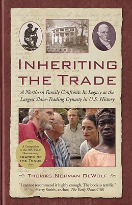 Book Cover Image of Inheriting the Trade: A Northern Family Confronts Its Legacy as the Largest Slave-Trading Dynasty in U.S. History by Thomas Norman DeWolf